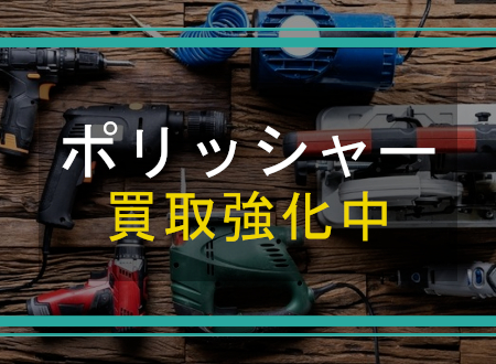 ポリッシャーを売るなら「ネオプライス」へ！